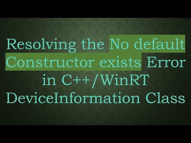 Resolving the No default Constructor exists Error in C++/WinRT DeviceInformation Class