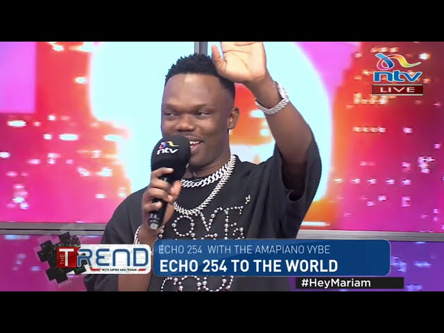 Echo 254 with the Amapiano Vybe on The Trend