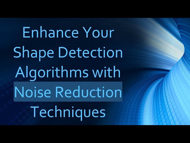 Enhance Your Shape Detection Algorithms with Noise Reduction Techniques