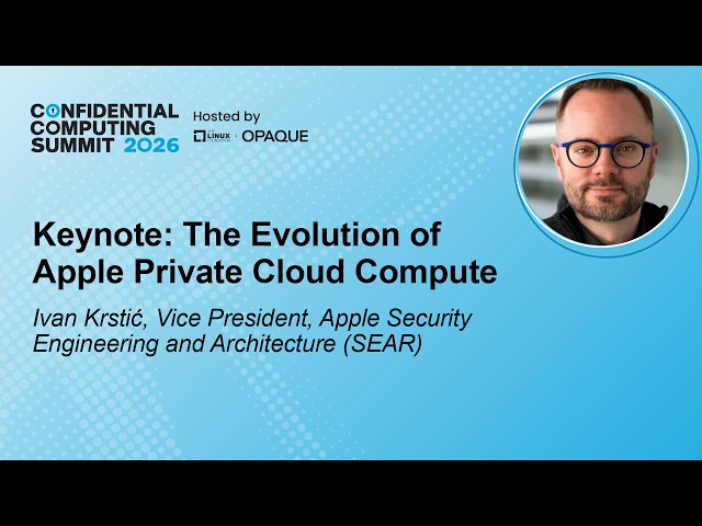 Keynote: The Evolution of Apple Private Cloud Compute - Ivan Krstić, Vice President, Apple (SEAR)