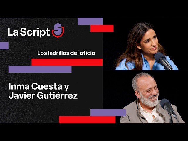 La Script | Los ladrillos del oficio (¡y una exclusiva!) | Inma Cuesta y Javier Gutiérrez