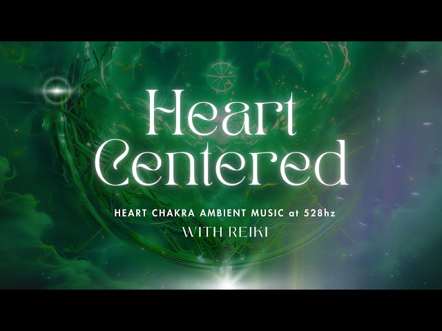 Heart Centered 💚💫 Ambient Meditation Music for Heart Chakra 528hz