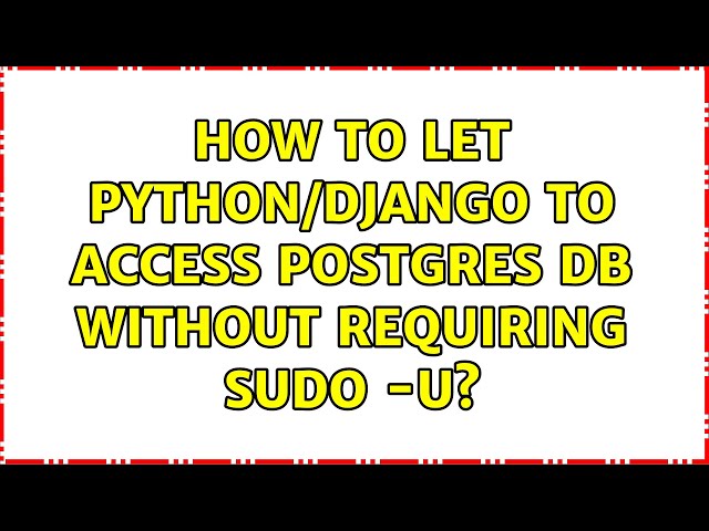 How to let python/django to access postgres db without requiring sudo -u? (3 Solutions!!)