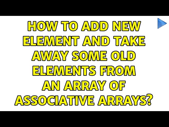 How to add new element and take away some old elements from an array of associative arrays?