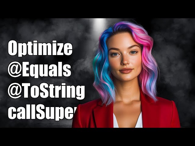 Optimizing @EqualsAndHashCode and @ToString: Effective Use of callSuper