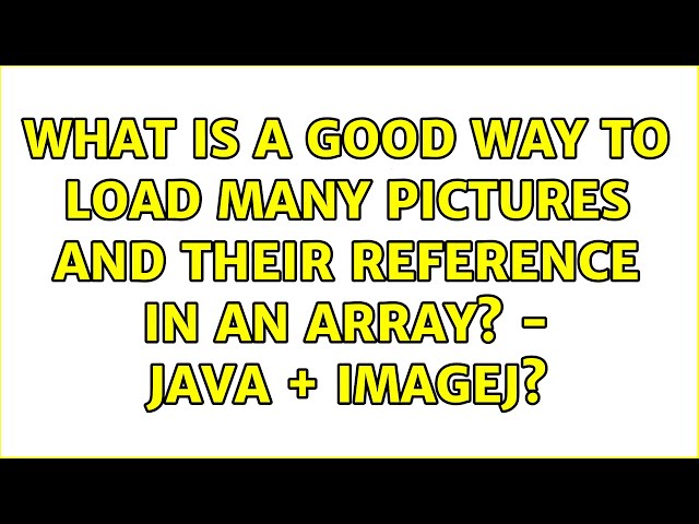 What is a good way to load many pictures and their reference in an array? - Java + ImageJ?
