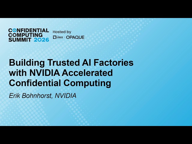 Building Trusted AI Factories with NVIDIA Accelerated Confidential Computing - E. Bohnhorst, NVIDIA