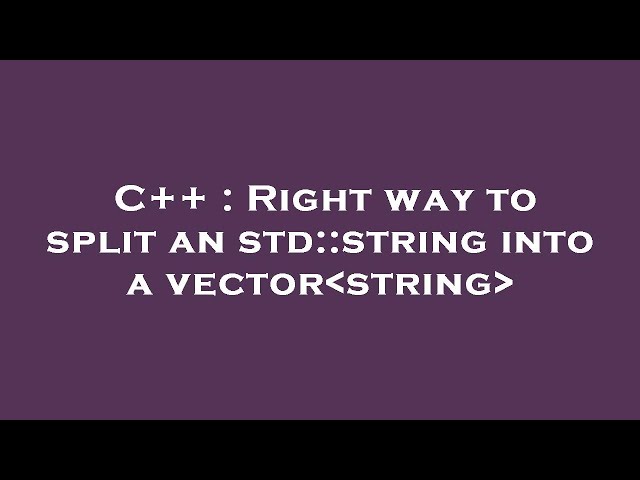 C++ : Right way to split an std::string into a vector string