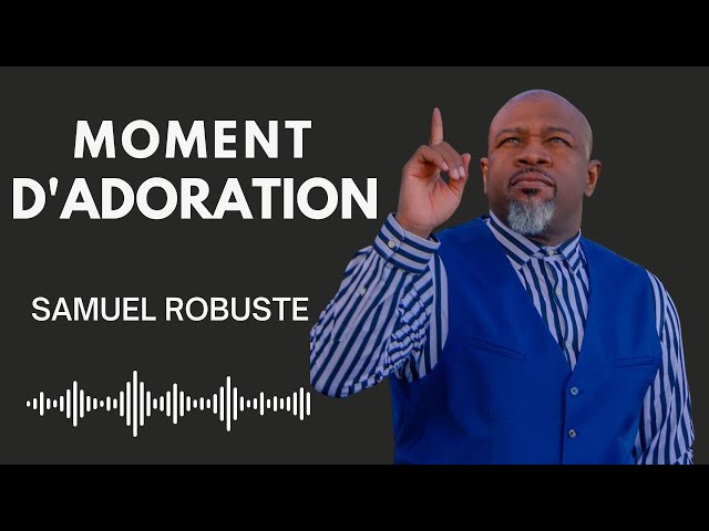 VOLONTE BONDYE DOUS - ADORATION ET LOUANGE - PASTEUR SAMUEL ROBUSTE
