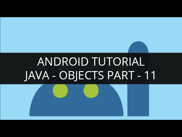 Android Tutorial Java-Objects(Part-11)