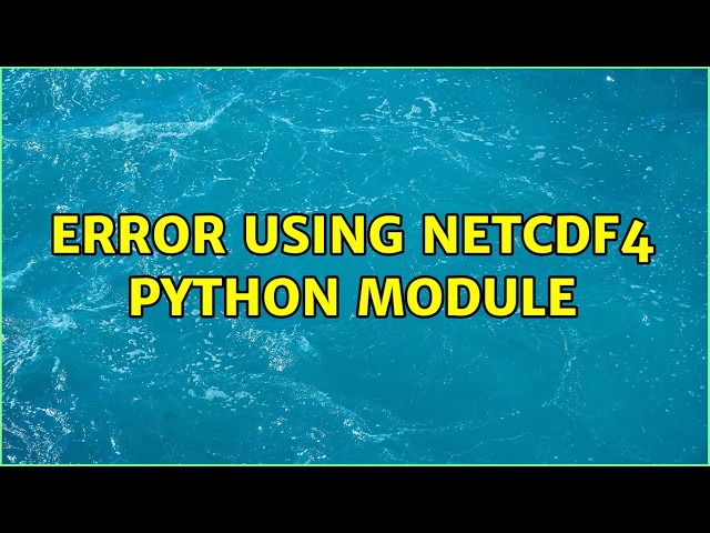 Error using netCDF4 python module (3 Solutions!!)