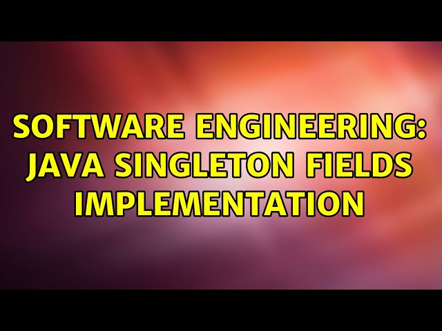 Software Engineering: Java Singleton fields implementation (2 Solutions!!)