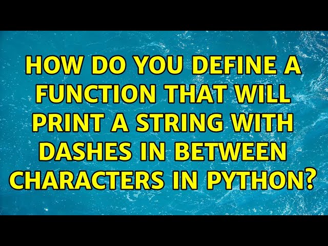 How do you define a function that will print a string with dashes in between characters in python?