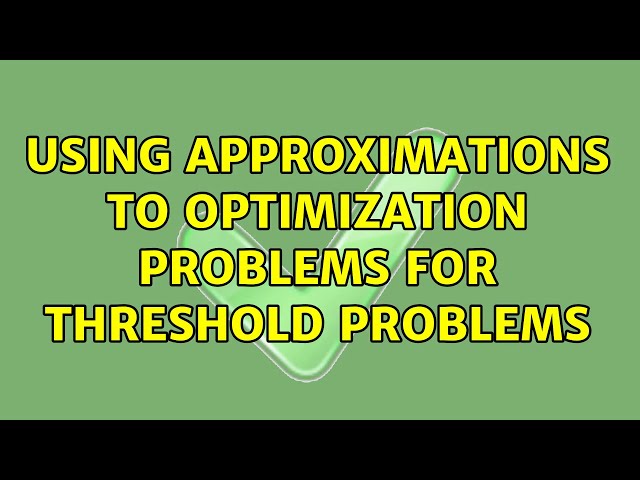 Using approximations to optimization problems for threshold problems