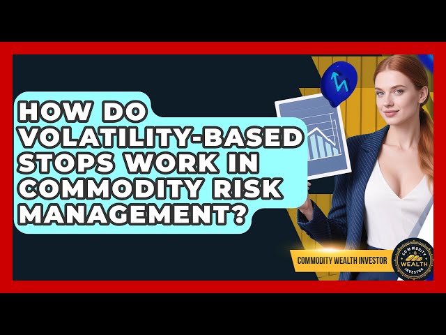 How Do Volatility-based Stops Work In Commodity Risk Management? - Commodity Wealth Investor