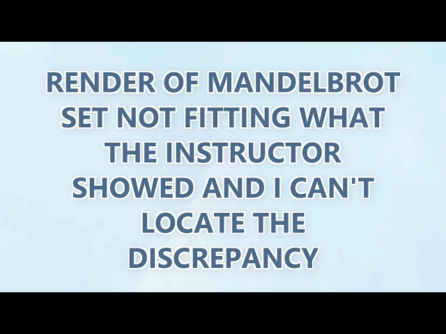 Render of mandelbrot set not fitting what the instructor showed and I can't locate the discrepancy (