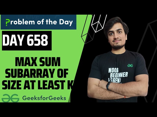 Day 658 Max Sum Subarray of Size at least K | GFG POTD |  GeeksForGeeks | Problem Of the Day | 3 Aug