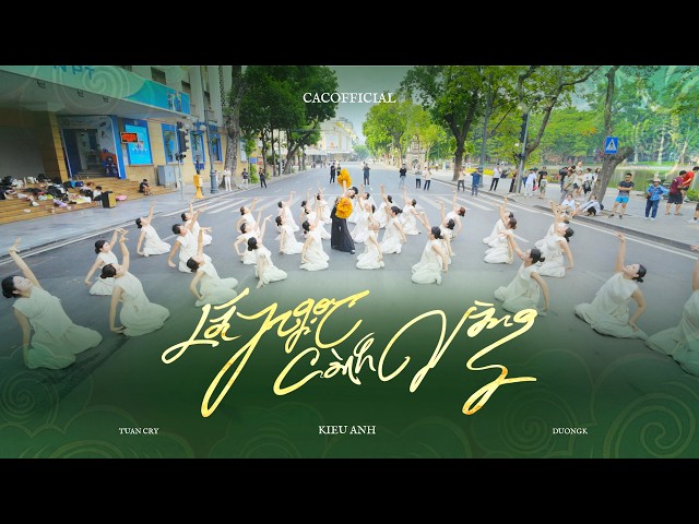 [MÚA CA TRÙ PHỐ ĐI BỘ] LÁ NGỌC CÀNH VÀNG - KIỀU ANH (Prod.by DUONGK, TUẤN CRY) DANCE BY C.A.C
