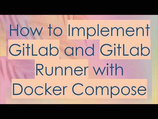 How to Implement GitLab and GitLab Runner with Docker Compose