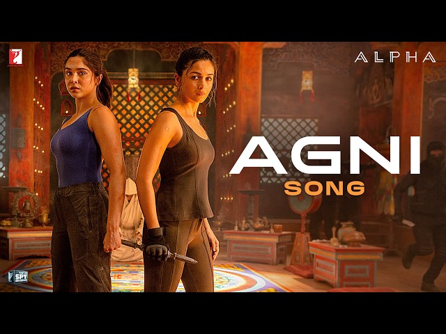 Agni Song | ALPHA | Alia Bhatt, Sharvari, Anil Kapoor, Bobby Deol | Rohansh & Abeer | Ranj