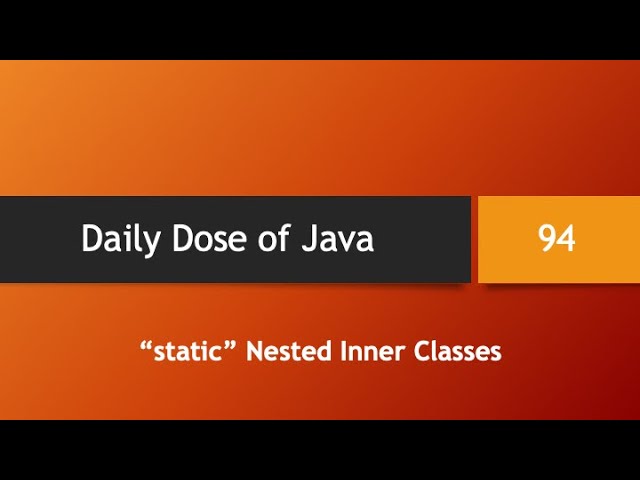 Daily Dose of Java -- Part 94: Static Nested Inner Classes