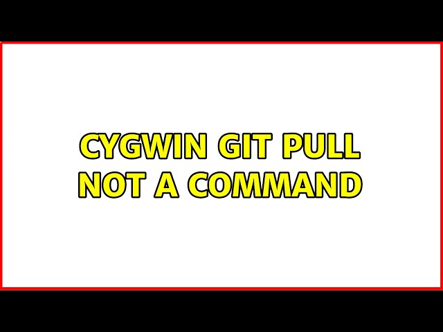 Cygwin git pull not a command (5 Solutions!!)