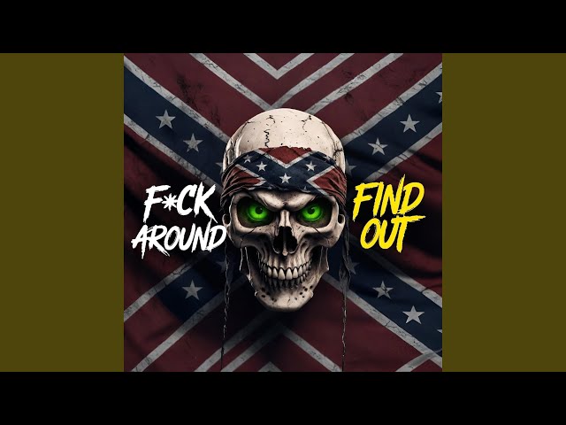 F*CK AROUND AND FIND OUT