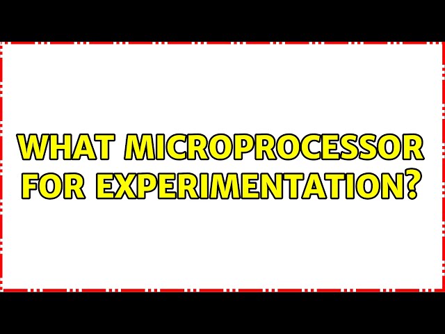 What microprocessor for experimentation? (15 Solutions!!)
