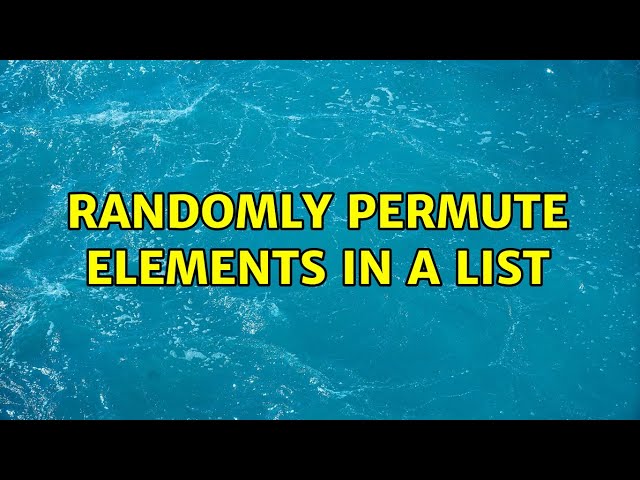 Randomly Permute Elements in a List (3 Solutions!!)