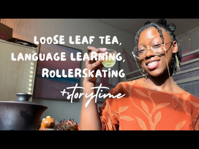Loose Leaf Tea, Language Learning, Rollerskating(+ Storytime!)