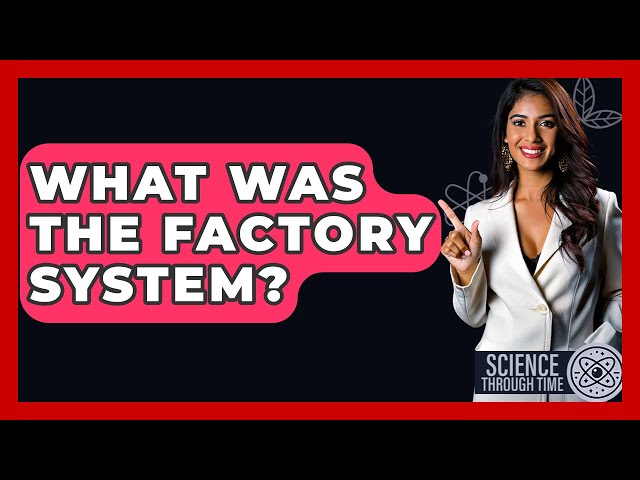 What Was The Factory System? - Science Through Time