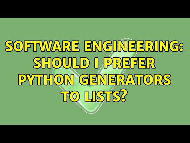 Software Engineering: Should I prefer Python generators to lists? (2 Solutions!!)