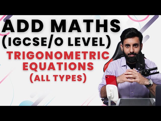 IGCSE/O level Add Maths - TRIGONOMETRIC EQUATIONS