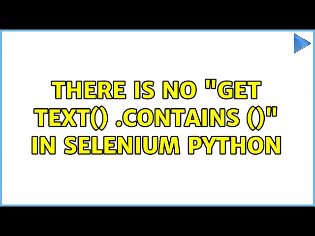 There is no "get text() .contains ()" in selenium python (3 Solutions!!)