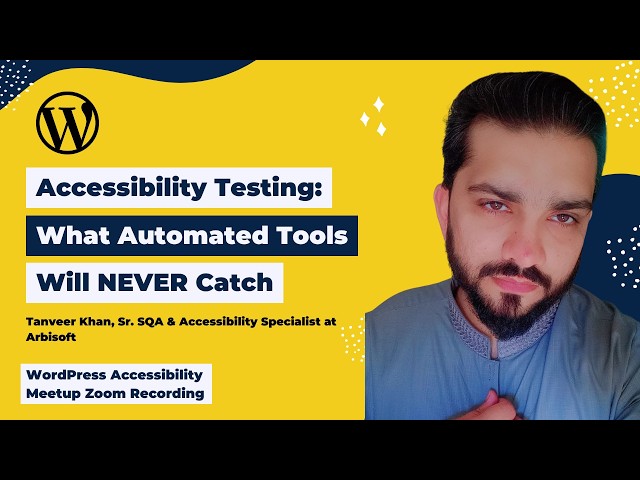 Accessibility Testing: What Automated Tools Will NEVER Catch: Tanveer Khan