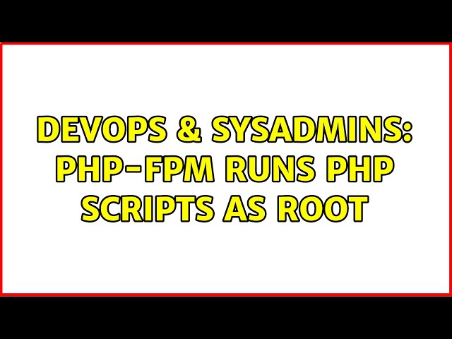 DevOps & SysAdmins: PHP-FPM runs PHP scripts as root