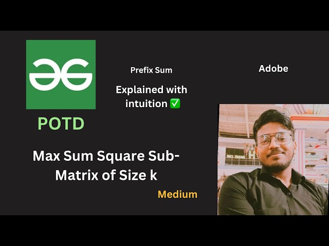 Max Sum Square Sub-Matrix of Size k | GFG POTD