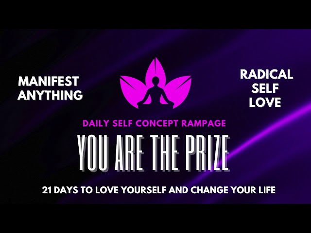 DAILY SELF CONCEPT RAMPAGE | YOU ARE THE PRIZE | RADICAL SELF LOVE IN 21 DAYS | HOW TO LOVE YOURSELF