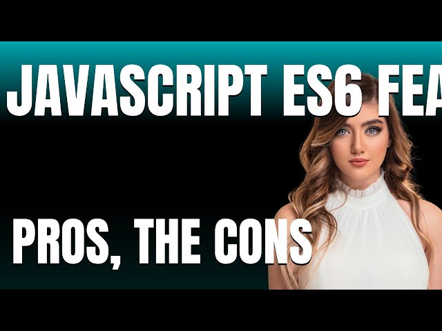 JavaScript ES6 Features Tutorial App  The Pros The Cons