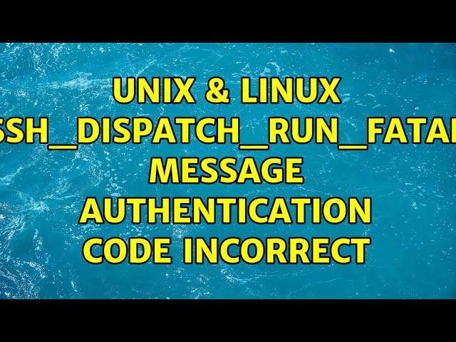Unix & Linux: ssh_dispatch_run_fatal: message authentication code incorrect