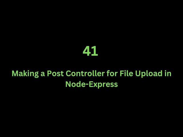 41 Making a Post Controller for File Upload in Node-Express
