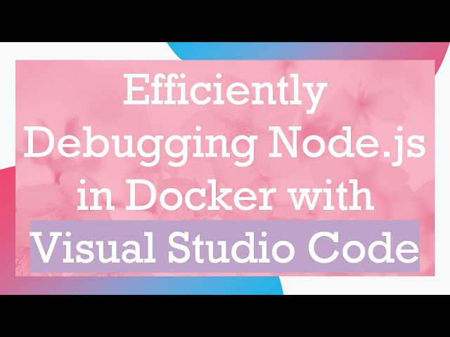 Efficiently Debugging Node.js in Docker with Visual Studio Code