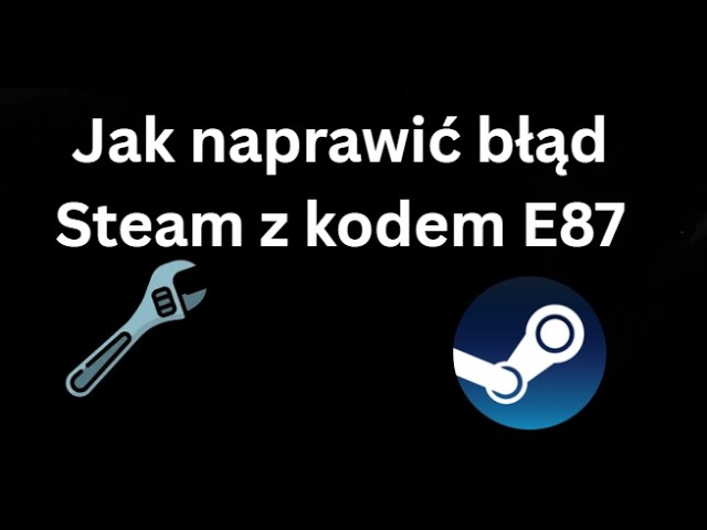 How to Fix Steam Error Code E87 - Complete Guide