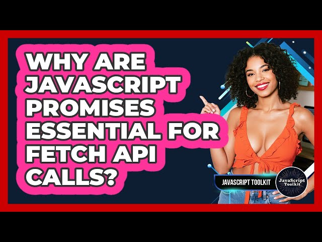 Why Are JavaScript Promises Essential For Fetch API Calls? - JavaScript Toolkit