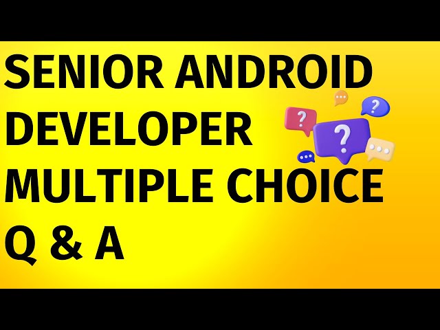 Senior Android Developer Multiple Choice Q & A