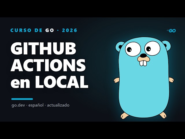 Corre GitHub Actions en local con Go y act (2026)