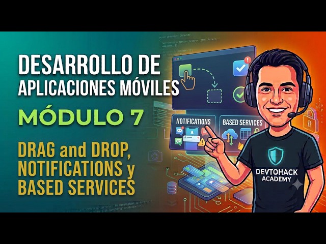 Desarrollo de aplicaciones móviles - Módulo 7 Drag and Drop, Notifications y Based Services