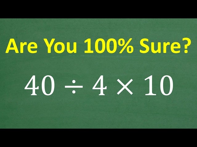 40 ÷ 4 × 10 = ? You Might Get This Wrong!