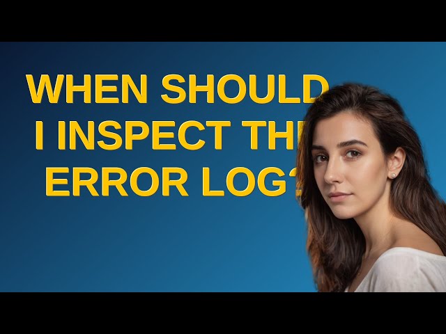 Dba: When should I inspect the Error Log?
