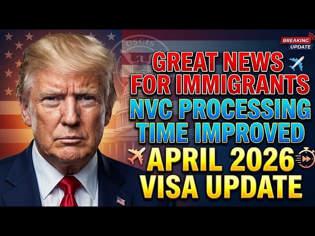 Great News for Immigrants! NVC Processing Timeline Improved | April 2026 Visa Update